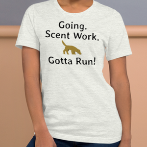 Going. Scent Work. Gotta Run T-Shirts - Light
