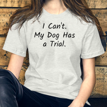 Load image into Gallery viewer, I Can't. My Dog Has a Trial. T-Shirts - Light
