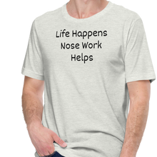 Load image into Gallery viewer, Life Happens, Nose Work Helps T-Shirts - Light
