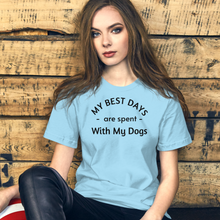 Load image into Gallery viewer, My Best Days are Spent with My Dogs T-Shirt
