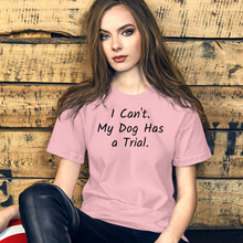 Load image into Gallery viewer, I Can't. My Dog Has a Trial. T-Shirts - Light