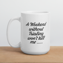 Load image into Gallery viewer, Weekend Without Trialing Won't Kill Me Mug