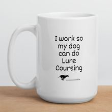 Load image into Gallery viewer, I Work so my Dog can do Lure Coursing Mugs