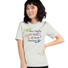 Load image into Gallery viewer, I Really Do Need All These Leashes T-Shirts - Light