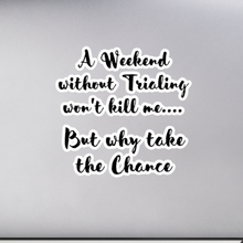 Load image into Gallery viewer, Weekend Without Trialing Won't Kill Me 5.5x5.5 Sticker