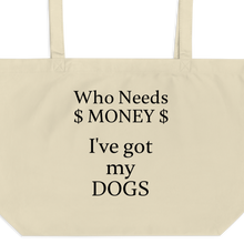 Load image into Gallery viewer, Who Needs Money, Got My Dogs X-Large Tote/Shopping Bags - Oyster