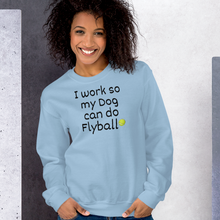 Load image into Gallery viewer, I Work so my Dog can do Flyball Sweatshirts - Light