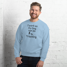 Load image into Gallery viewer, I Work so my Dog can do Tracking Sweatshirts - Light
