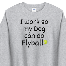 Load image into Gallery viewer, I Work so my Dog can do Flyball Sweatshirts - Light