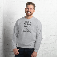 Load image into Gallery viewer, I Work so my Dog can do Tracking Sweatshirts - Light