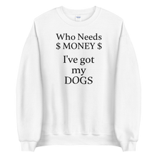 Load image into Gallery viewer, Who Needs Money, Got My Dogs Sweatshirts - Light