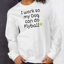Load image into Gallery viewer, I Work so my Dog can do Flyball Sweatshirts - Light