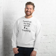 Load image into Gallery viewer, I Work so my Dog can do Tracking Sweatshirts - Light