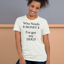 Load image into Gallery viewer, Who Needs Money, Got My Dogs T-Shirts - Light