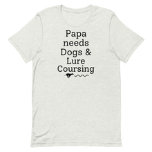 Load image into Gallery viewer, Papa Needs Dogs & Lure Coursing T-Shirts - Light