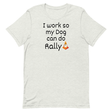 Load image into Gallery viewer, I Work so my Dog can do Rally T-Shirt - Light