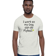 Load image into Gallery viewer, I Work so my Dog can do Flyball T-Shirts - Light