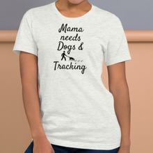Load image into Gallery viewer, Mama Needs Dogs & Tracking T-Shirts - Light