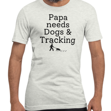 Load image into Gallery viewer, Papa Needs Dogs & Tracking T-Shirts - Light