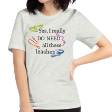 Load image into Gallery viewer, I Really Do Need All These Leashes T-Shirts - Light