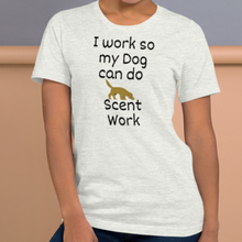 Load image into Gallery viewer, I Work so my Dog can do Scent Work T-Shirts - Light