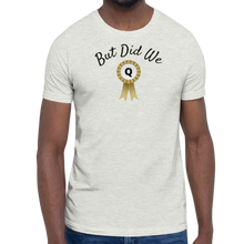 Load image into Gallery viewer, But Did We Q? T-Shirts - Light