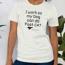 Load image into Gallery viewer, I Work so my Dog can do Fast CAT T-Shirt - Light