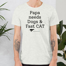 Load image into Gallery viewer, Papa Needs Dogs & Fast CAT T-Shirts - Light