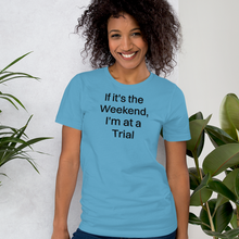 Load image into Gallery viewer, If it's the Weekend, I'm at a Trial T-Shirts - Light