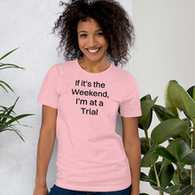 Load image into Gallery viewer, If it's the Weekend, I'm at a Trial T-Shirts - Light
