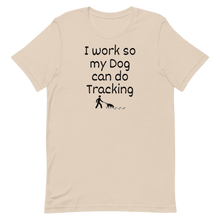 Load image into Gallery viewer, I Work so My Dog Can Do Tracking T-Shirts - Light