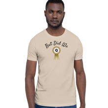 Load image into Gallery viewer, But Did We Q? T-Shirts - Light
