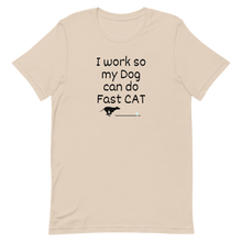 Load image into Gallery viewer, I Work so my Dog can do Fast CAT T-Shirt - Light