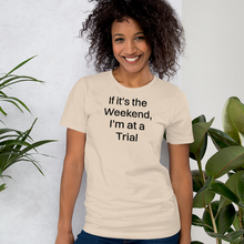 Load image into Gallery viewer, If it's the Weekend, I'm at a Trial T-Shirts - Light