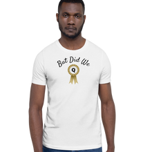 Load image into Gallery viewer, But Did We Q? T-Shirts - Light