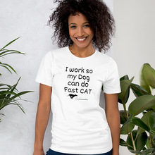 Load image into Gallery viewer, I Work so my Dog can do Fast CAT T-Shirt - Light