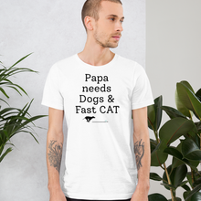 Load image into Gallery viewer, Papa Needs Dogs & Fast CAT T-Shirts - Light