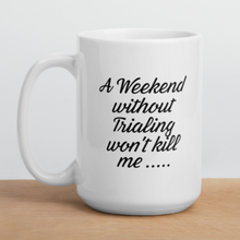 Load image into Gallery viewer, Weekend Without Trialing Won't Kill Me Mug