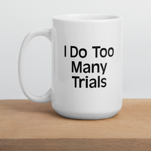 Load image into Gallery viewer, I Do Too Many Trials Mug