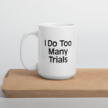 Load image into Gallery viewer, I Do Too Many Trials Mug