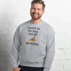 I Work So My Dog Can Do Earthdog Sweatshirts - Light