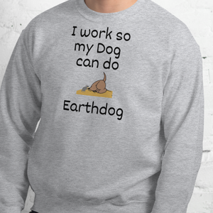 I Work So My Dog Can Do Earthdog Sweatshirts - Light