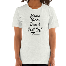 Load image into Gallery viewer, Mama Needs Dogs &amp; Fast CAT T-Shirts - Light
