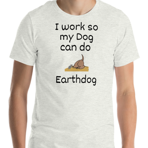 I Work So My Dog Can Do Earthdog T-Shirts - Light