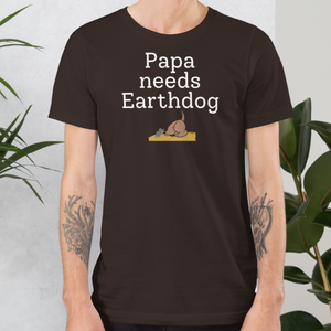 Papa Needs Earthdog T-Shirts - Dark