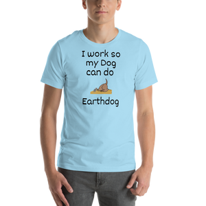 I Work So My Dog Can Do Earthdog T-Shirts - Light