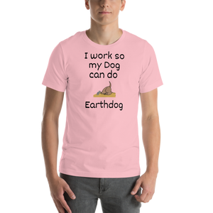 I Work So My Dog Can Do Earthdog T-Shirts - Light