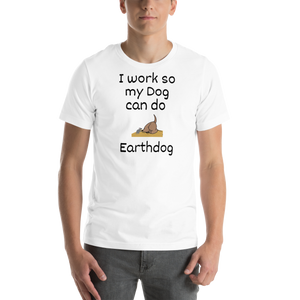 I Work So My Dog Can Do Earthdog T-Shirts - Light