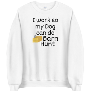 I Work so my Dog can do Barn Hunt Sweatshirts - Light