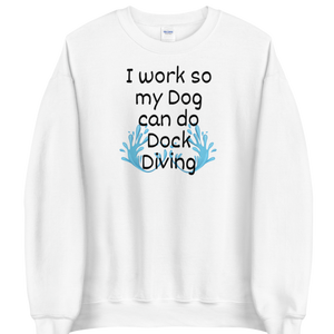 I Work so my Dog can do Dock Diving Sweatshirts - Light